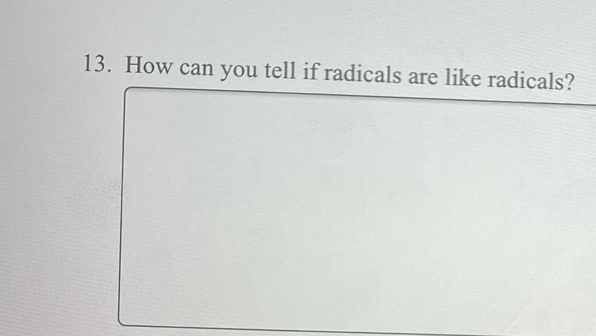 13. How can you tell if radicals are like radicals?
