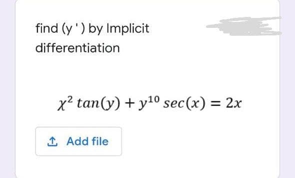 find (y') by Implicit
differentiation
x² tan(y) + y10 sec(x) = 2x
1 Add file
