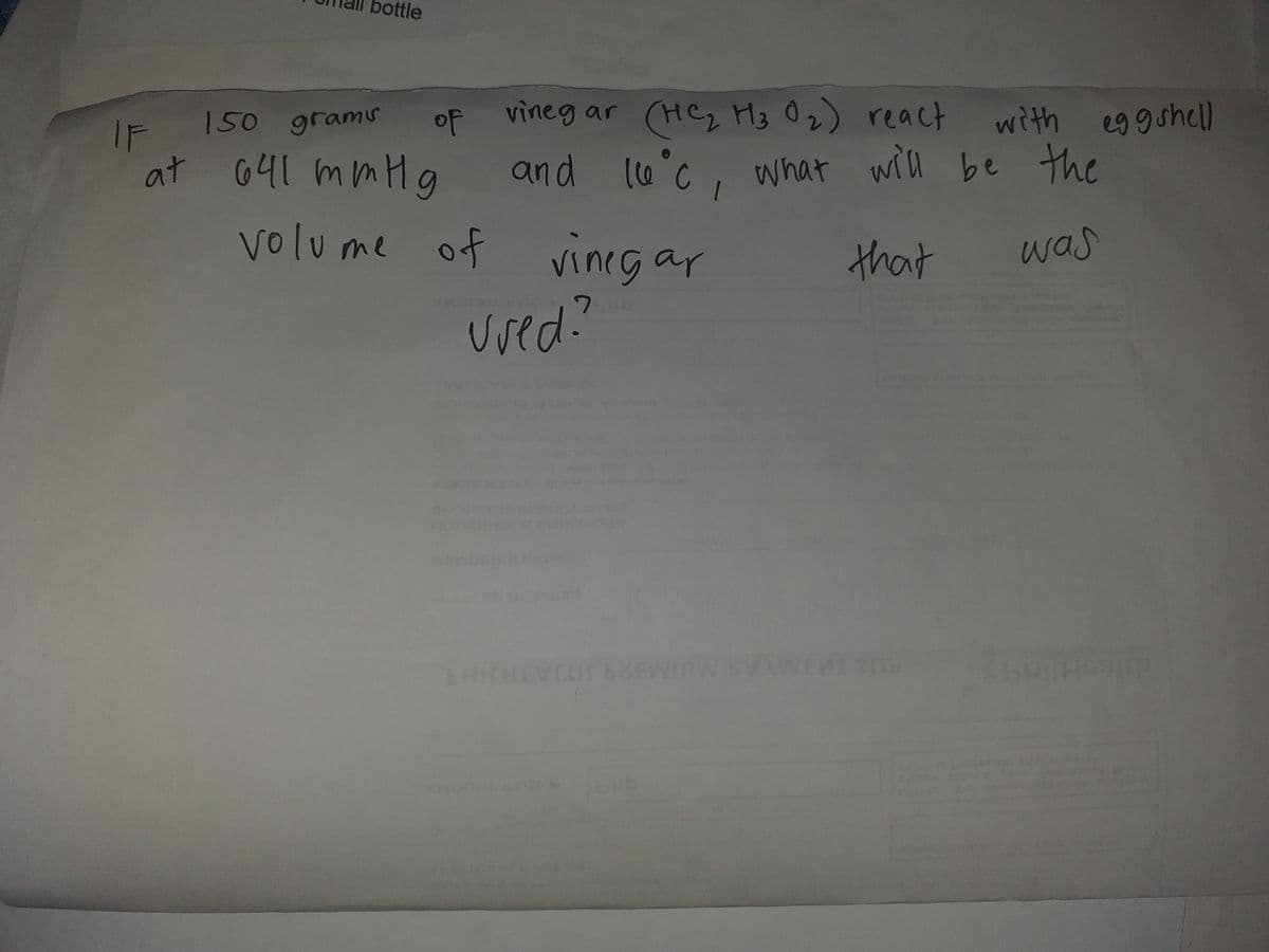 bottle
(HC2 M3 Oz) react
and l6°c, what will be the
150 gramu
oF vineg ar
with eg gshell
IF
at G41 MMH9
volume of vineg ar
that
was
ured?
