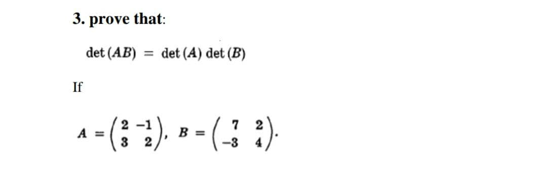 3. prove that:
det (AB)
det (A) det (B)
If
(; ).
A =
B =
-3
