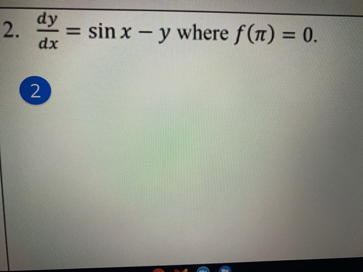 dy
sin x - y where f(n) = 0.
dx
%D
%3D
2
2.
