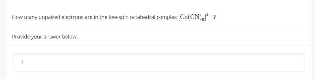 How many unpaired electrons are in the low-spin octahedral complex [Co(CN),Jª¯?
Provide your answer below:
1
