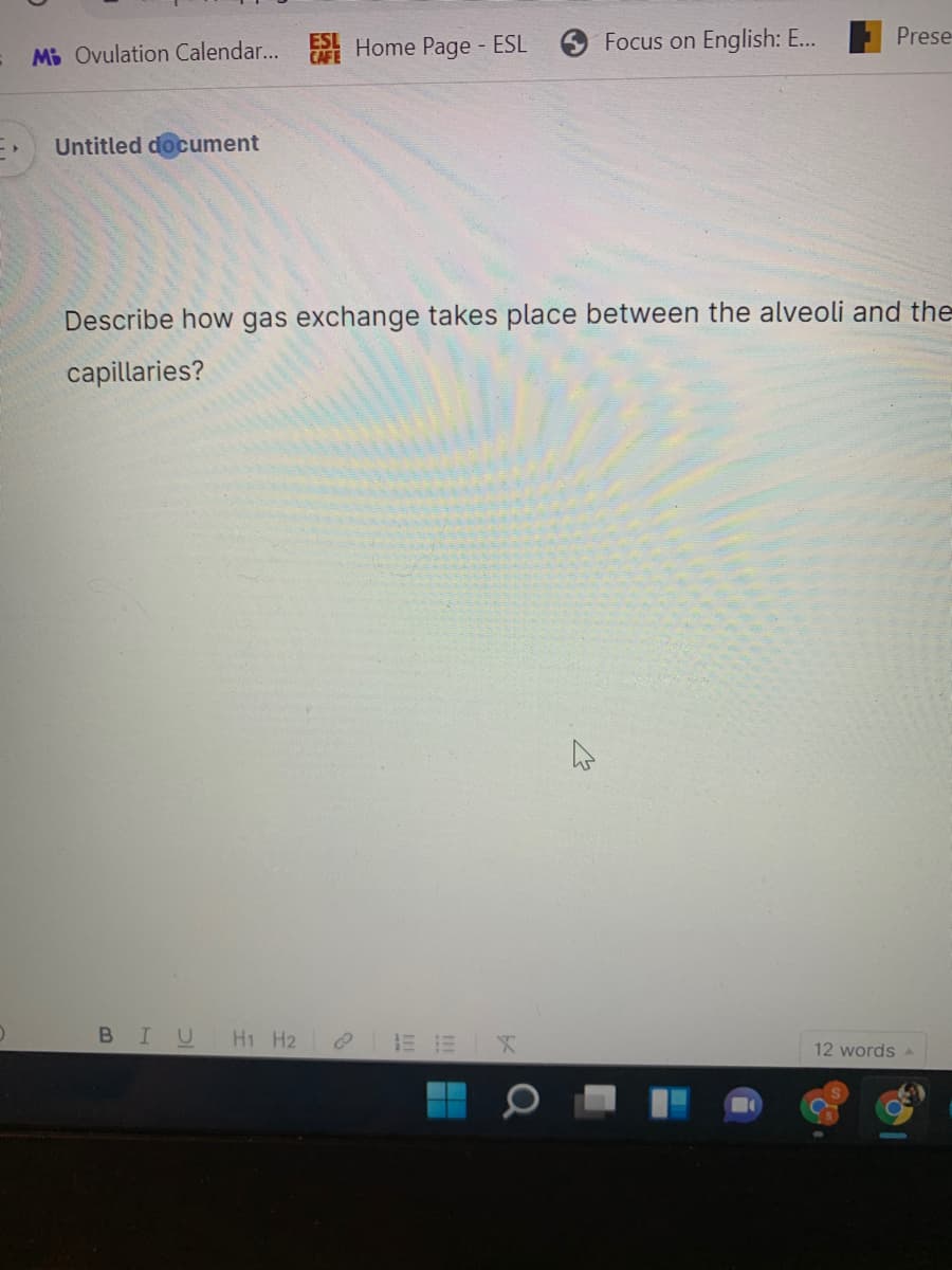 Mi Ovulation Calendar... Home Page - ESL
ESL
CAFE
Focus on English: E...
Prese
Untitled document
Describe how gas exchange takes place between the alveoli and the
capillaries?
BIUHI H2 EEX
12 words a
