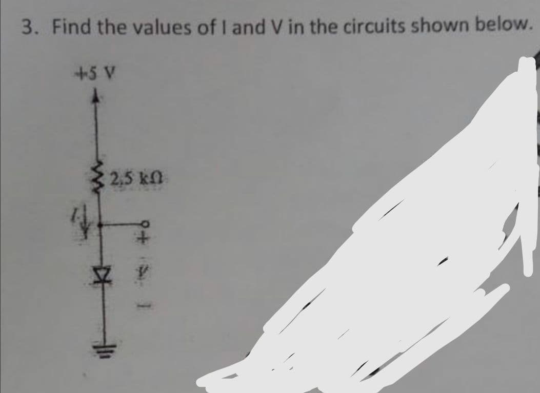 3. Find the values of I and V in the circuits shown below.
+5 V
2,5 k

