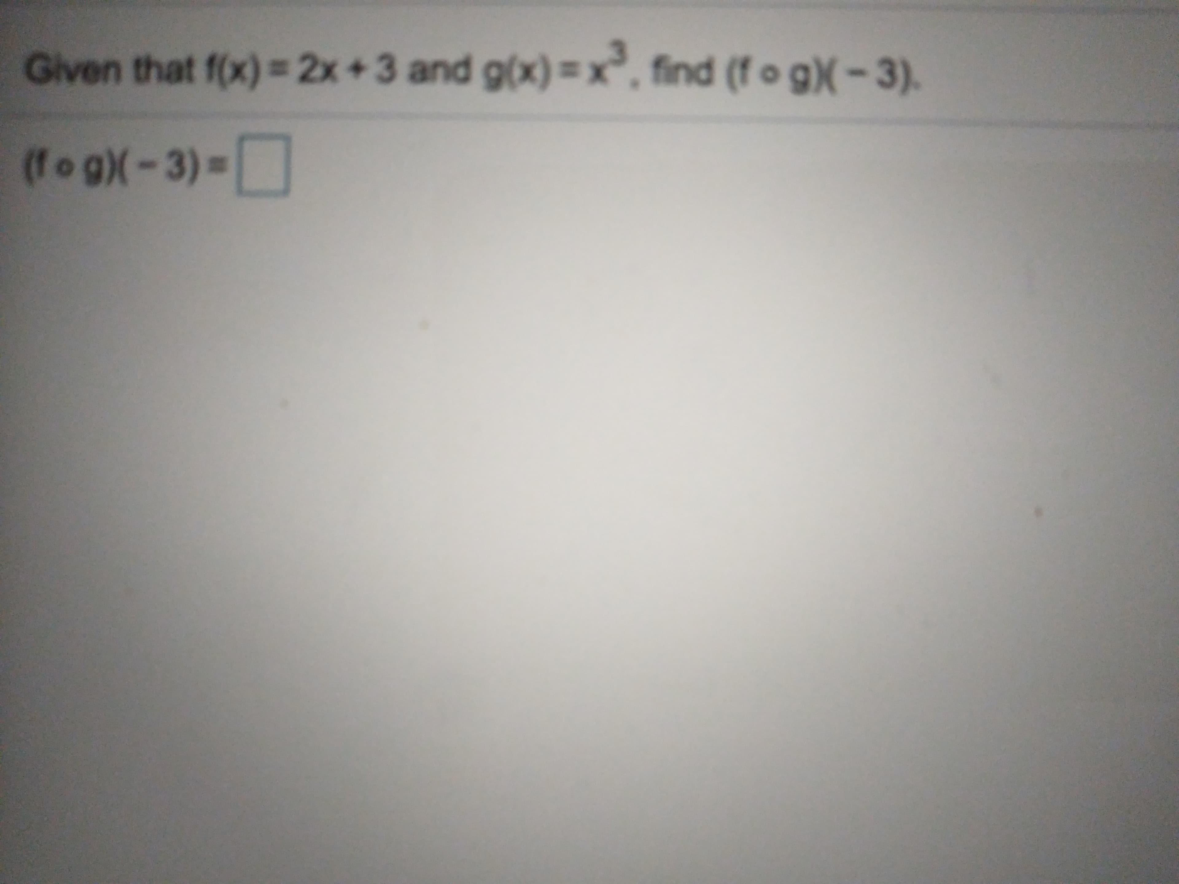 = x, find (f o g-3).
Given that f(x)=2x+3 and g(x)
(fo gX-3)-
