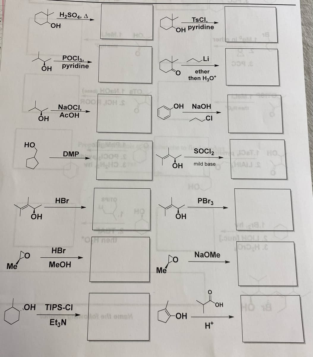 HO
Me
fo
OH
OH
OH
OH
H₂SO4, A
OH
POCI3,
pyridine
NaOCI,
Асон
DMP
HBr
HBr
MeOH
TIPS-CI
Et3N
JoM.t HO
(and) HOM. TO.
ROOH IOH S
PropoeM
1009.0
vriMH 81
291TO
*OTH ner
vlot erli ema
HO
a
TSCI,
OH Pyridine
Me
OH
OH
OH
fo
-ОН
19ria ni ºpM.t
Li
ether
then H3O+
NaOH
CI
SOCI2OST. HO
mild base
PBr3
NaOMe
H*
009.8
Loun] HOLL
010₂H.E
OH
HIAJ S
1.8