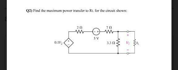 Q2) Find Ihe maximum power transfer to RL for the circuit shown:
20
5V
0.1V2
3.3 1
