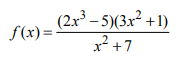 (2x³ – 5)(3x² +1)
f(x)=
x +7
