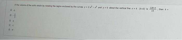 tf the volume of the sold obtain by rotating the reglon endlosed by the curves y 2 and y 0 about the vertical line x=k (kc0)
128
as
then A
100
