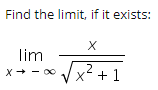 Find the limit, if it exists:
X
lim
X+- 0
x² + 1
,2
