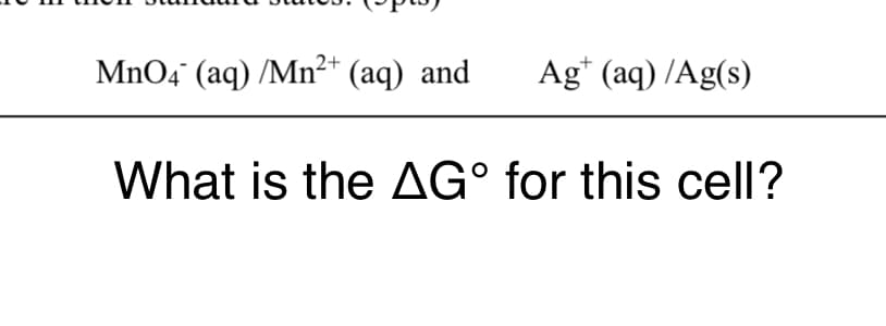 MnO4° (aq) /Mn²+ (aq) and
Ag* (aq) /Ag(s)
What is the AG° for this cell?
