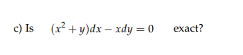 с) Is
(х? + у)dx — хӑу %3D0
exact?
