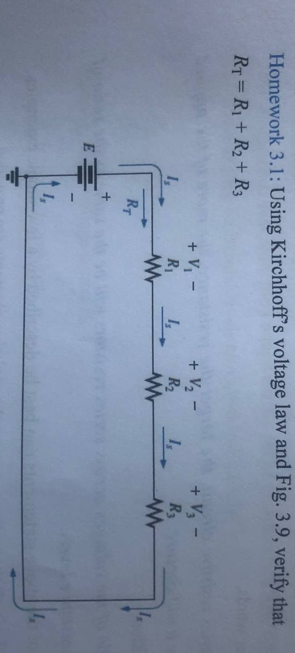 Homework 3.1: Using Kirchhoff's voltage law and Fig. 3.9, verify that
RT= R1 +R2+ R3
+ V,
R1
+ V2 -
R2
+ V3 -
R3
RT
E
