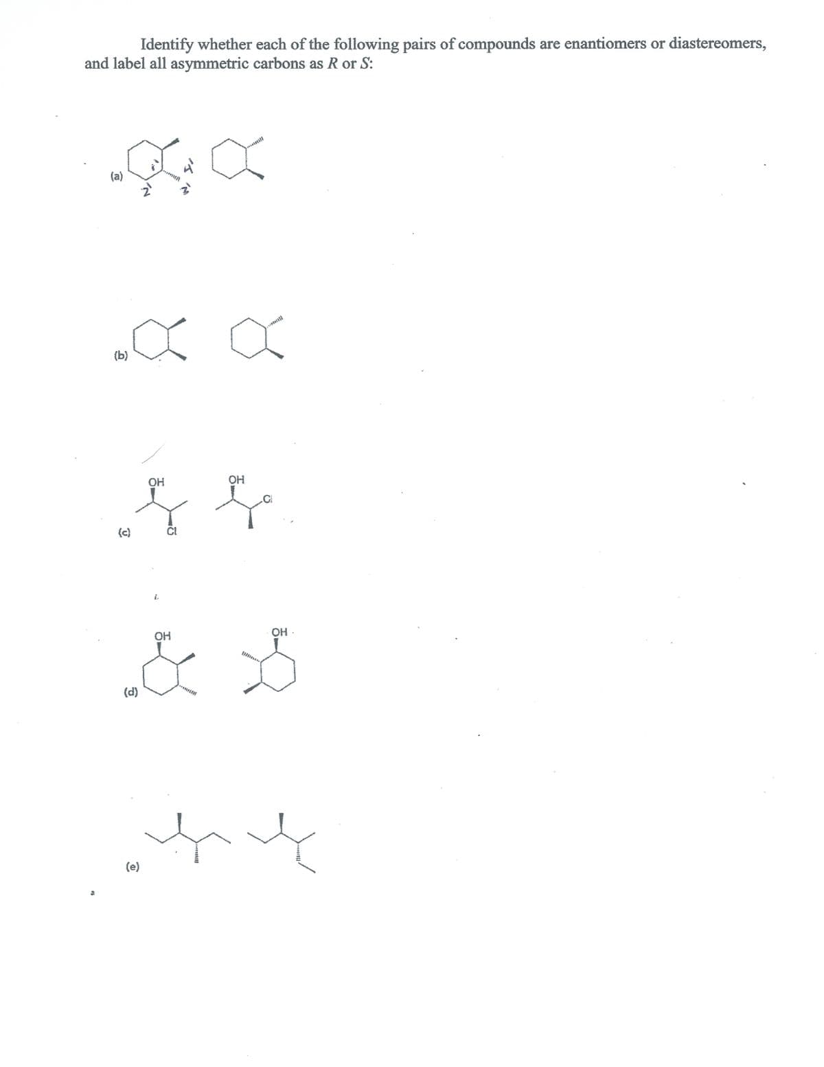 Identify whether each of the following pairs of compounds are enantiomers or diastereomers,
and label all asymmetric carbons as R or S:
(a)
(b)
HO
.CI
(c)
ČI
OH -
黃
(d)
(e)
********
