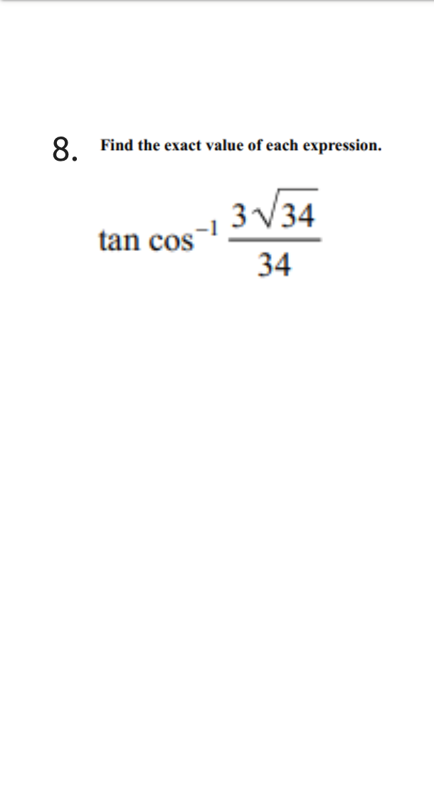 Find the exact value of each expression.
8.
3V34
tan cos
34
