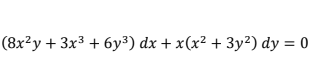 (8x²y + 3x³ + 6y³) dx + x(x² + 3y²) dy = 0
