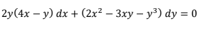 2y(4x – y) dx + (2x² – 3xy – y³) dy = 0
