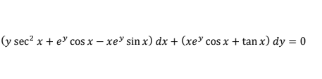 (y sec? x + e cos x – xe' sin x) dx + (xe cos x + tan x) dy = 0
