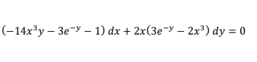 (-14x³y – 3e¬y – 1) dx + 2x(3e¬y –- 2x³) dy = 0
