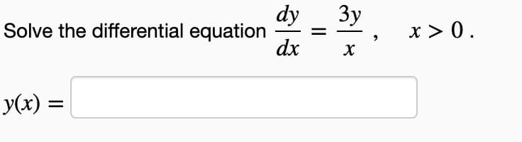 Solve the differential equation
y(x) =
dy 3y
dx
X
||
9
x > 0 .