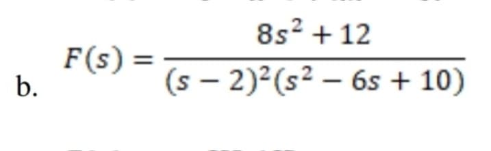 8s? + 12
F(s) =
b.
(s – 2)²(s² – 6s + 10)
