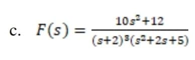10s+12
c. F(s)
=
(s+2) (s2+2s+5)
