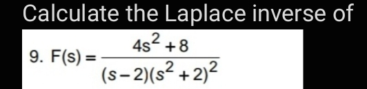 Calculate the Laplace inverse of
4s +8
9. F(s):
%3D
(s– 2)(s² +2)²
