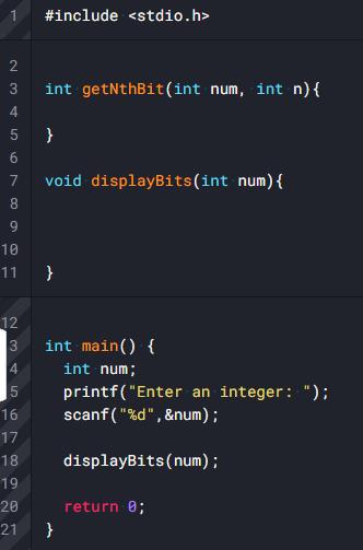 1.
#include <stdio.h>
3
int getNthBit(int num, int n){
4
5
}
void displayBits(int num){
8
10
11
3
int main() {
int num;
printf("Enter an integer: ");
scanf("%d",&num);
16
17
18
displayBits(num);
19
20
return 0;
21
}
N M4 56
