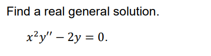 Find a real general solution.
x?y" – 2y = 0.
