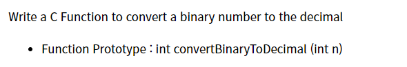 Write a C Function to convert a binary number to the decimal
Function Prototype : int convertBinaryToDecimal (int n)
