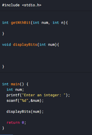 #include <stdio.h>
int getNthBit(int num, int n){
void displayBits(int num){
}
int main() {
int num;
printf("Enter an integer: ");
scanf ( "%d", &num);
displayBits(num);
return 0;
}
