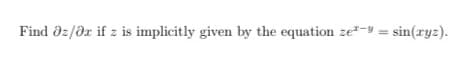 Find dz/dx if z is implicitly given by the equation ze-y = sin(ryz).
