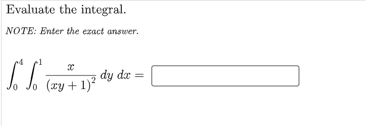 Evaluate the integral.
NOTE: Enter the exact answer.
dy dx =
lo (xy + 1)²
