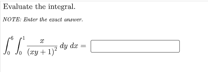 Evaluate the integral.
NOTE: Enter the exact answer.
IL
dy dx =
(xy + 1)²
