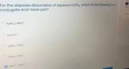 For the stepwise dissociation of aqueous HaPO, which of the follawing is a
conjugate acid-base pair?
O H,PO,/ HPO,
HPO / PO
O HPO / PO,
