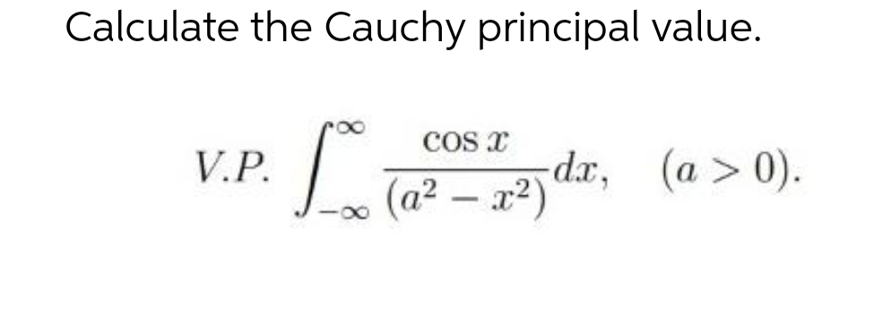 Calculate the Cauchy principal value.
COS X
V.P.
Le -dx, (a > 0).
(a²-x²)
88
