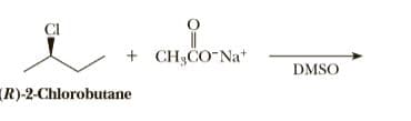 + CH3CO-Na*
DMSO
R)-2-Chlorobutane
