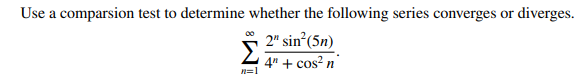 Use a comparsion test to determine whether the following series converges or diverges.
2" sin²(5n)
Σ
n=1
4" + cos² n