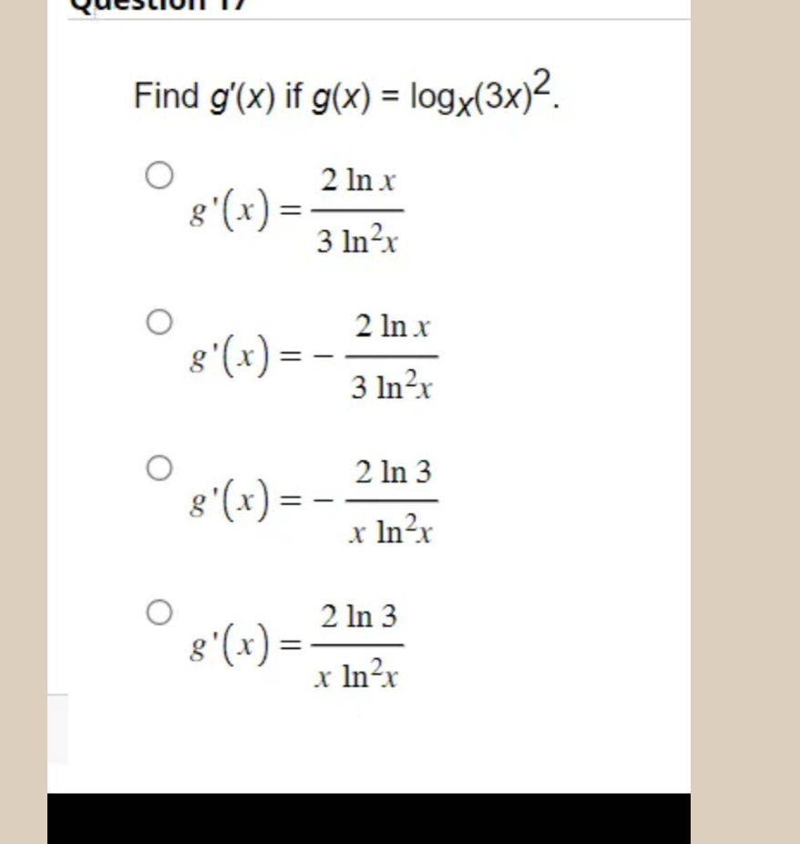 Find g'(x) if g(x) = logx(3x)².
O
g'(x)=
g'(x) =
= (x), 8
8'(x)=
2 ln x
3 In²x
2 ln x
3 ln²x
2 In 3
x ln²x
2 In 3
x ln²x