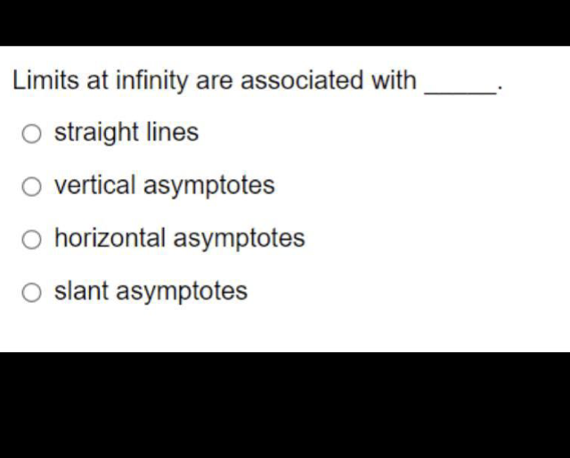Limits at infinity are associated with
straight lines
O vertical asymptotes
O horizontal asymptotes
slant asymptotes