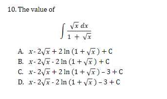 10. The value of
√x dx
1 + √x
A. x-2√x + 2ln (1 + √x) + C
B. x-2√x-2 ln (1+√√x) + C
C. x-2√x + 2ln (1+√x) - 3+ C
D. x-2√x-2 ln (1+√√x) - 3+C