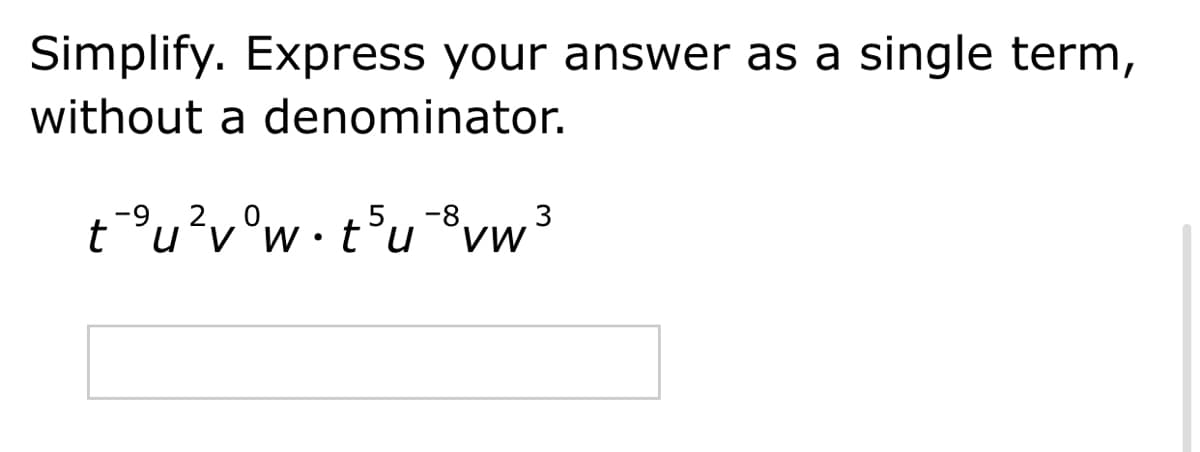 Simplify. Express your answer as a single term,
without a denominator.
t°u?v°w•t°u®vw³
-9
t°u´v°w
-8
VW
