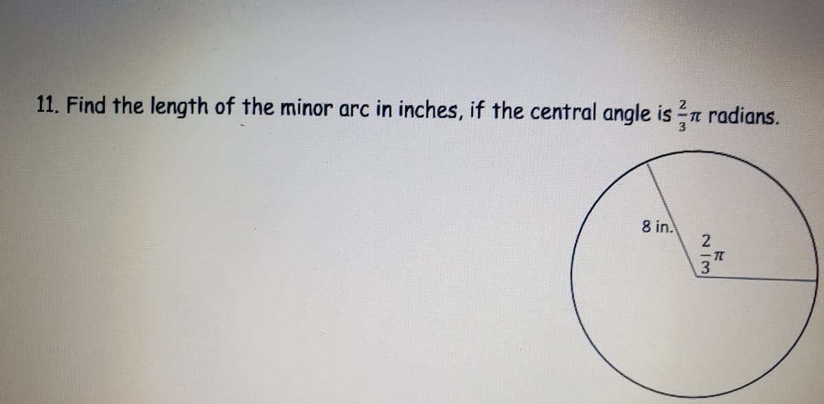 2
11. Find the length of the minor arc in inches, if the central angle is n radians.
8 in.
N/3
