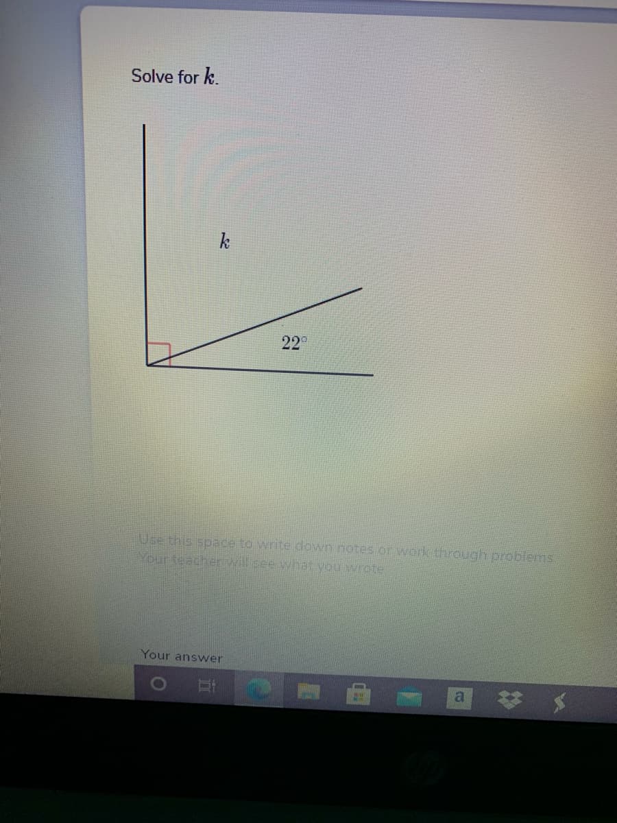 Solve for k.
k
299
Use this space to write down notes or work through problems
Your teacher will see what you wrote
Your answer
