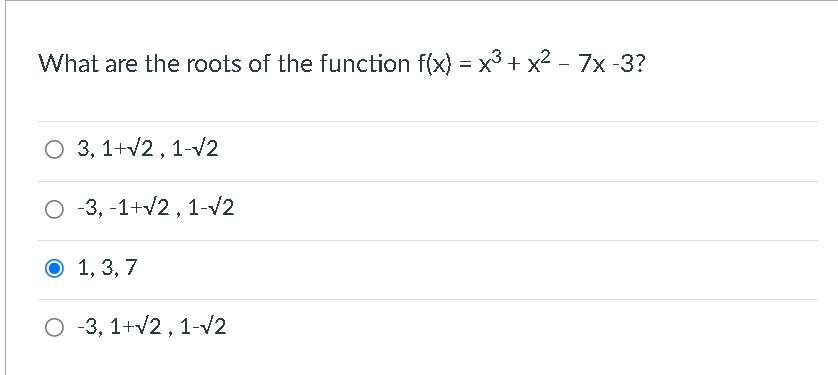 What are the roots of the function f(x) = x³ + x² − 7x -3?
O 3, 1+√2, 1-√2
O -3,-1+√2, 1-√2
O 1, 3, 7
O -3, 1+√2, 1-√2