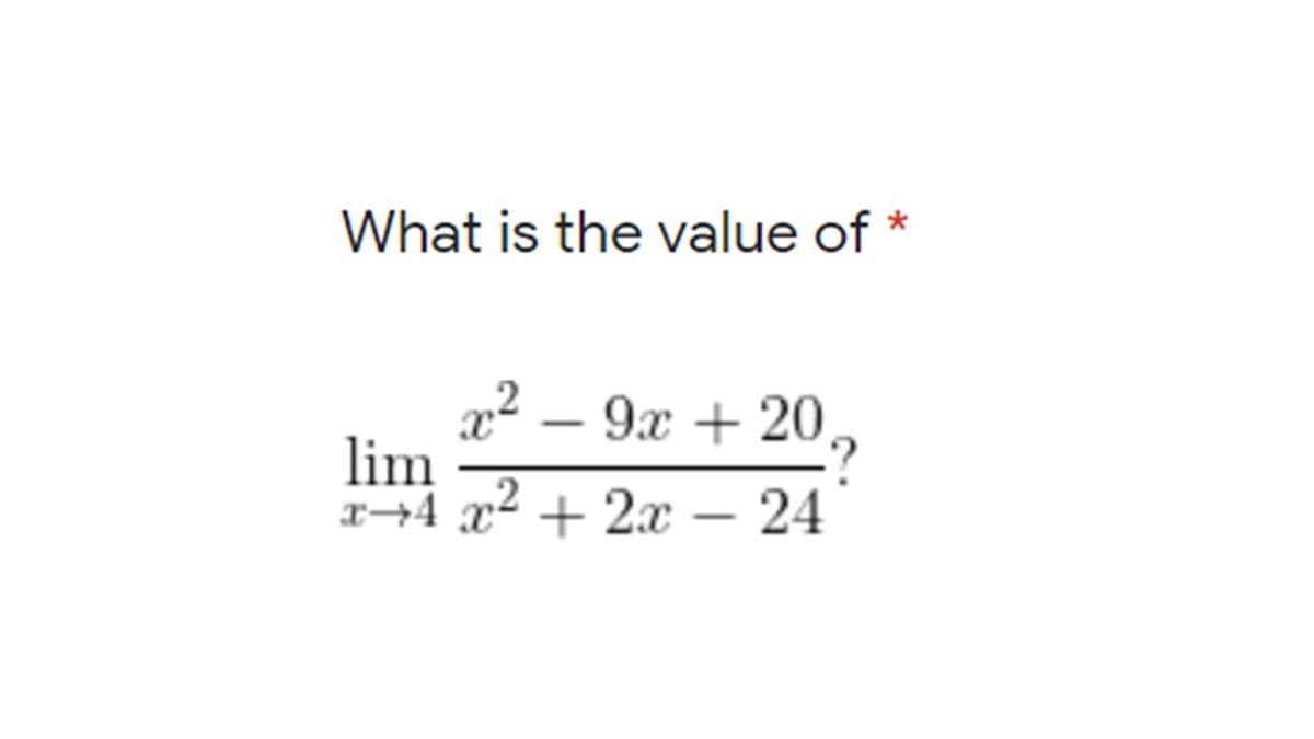 What is the value of
x² – 9x + 20,
lim
r→4 x² + 2x – 24
