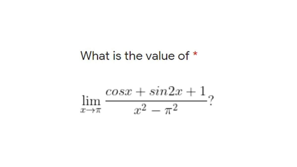 What is the value of
cosx + sin2x+1,
lim
x² – 7²
