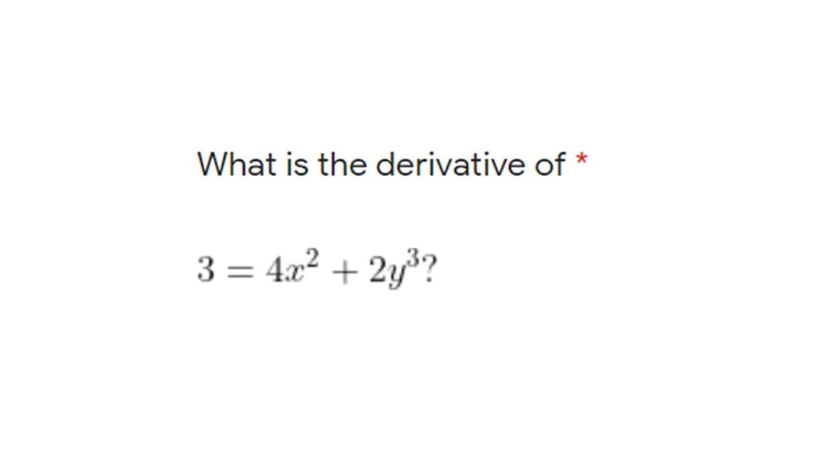 What is the derivative of *
3 = 4x² + 2y³?

