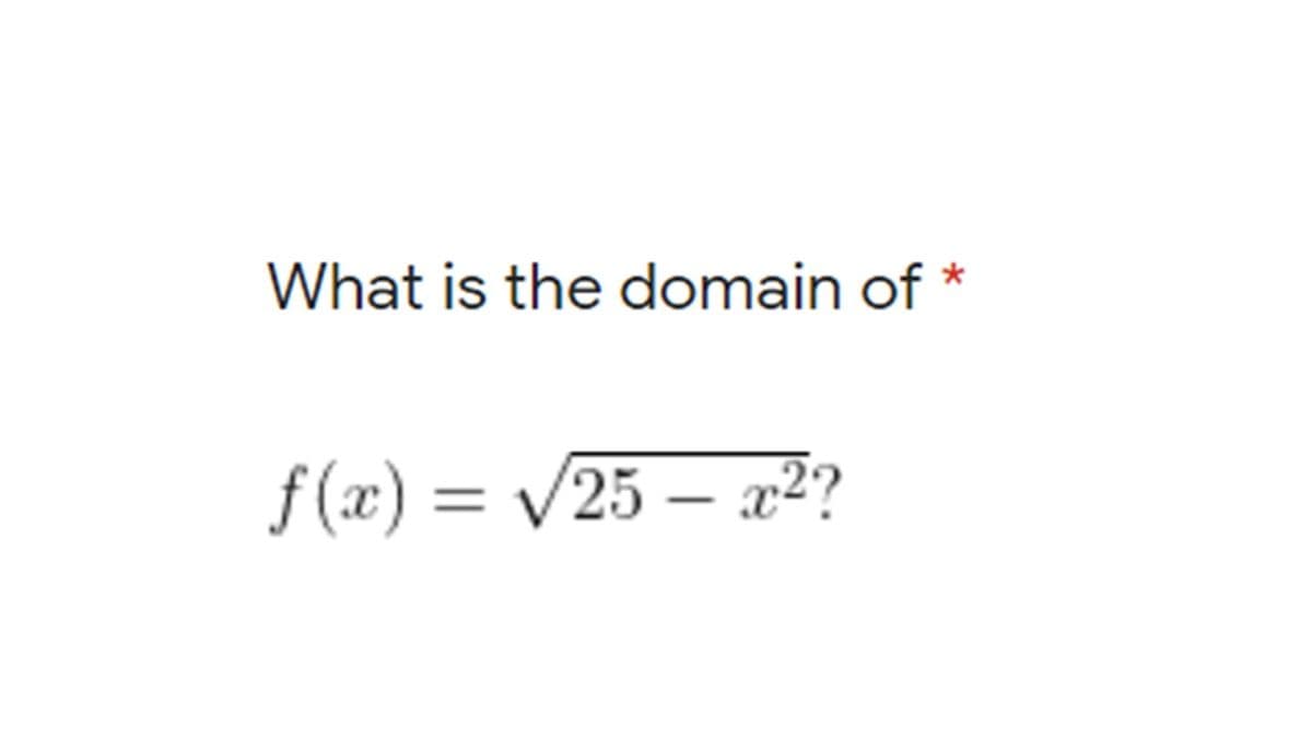 What is the domain of *
f (x) = /25 – q?
