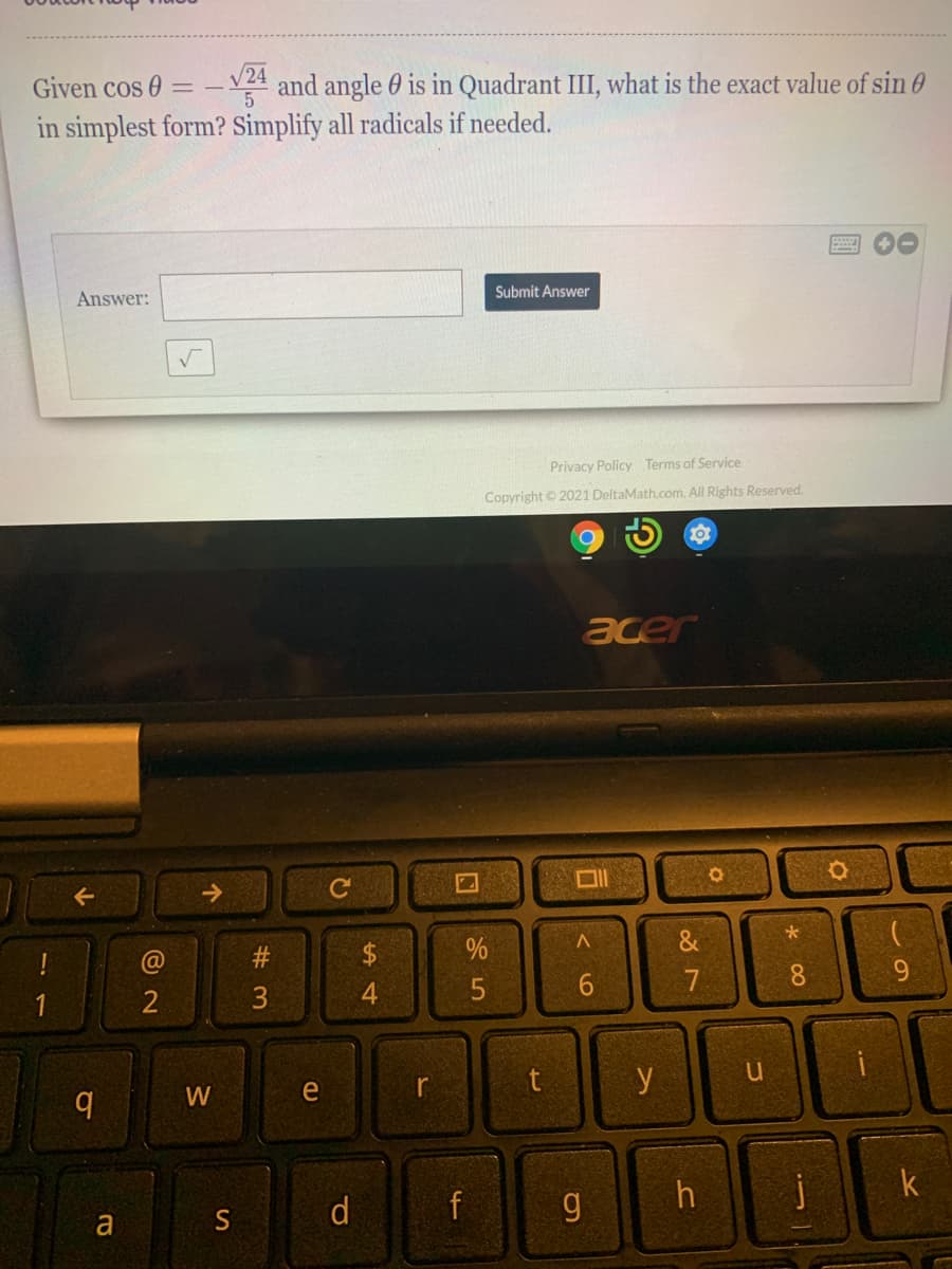 24
Given cos 0
V2A and angle 0 is in Quadrant III, what is the exact value of sin 0
in simplest form? Simplify all radicals if needed.
Submit Answer
Answer:
Privacy Policy Terms of Service
Copyright © 2021 DeltaMath.com. All Rights Reserved.
acer
&
$
8.
2
4.
e
r
y
W
j
k
d
f
g
a
S
60
# 3
